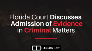 Florida Court Discusses the Admission of Evidence in Criminal Matters